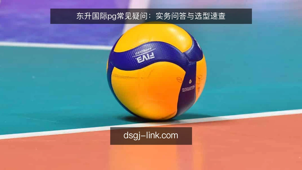 东升国际pg常见疑问:实务问答与选型速查
