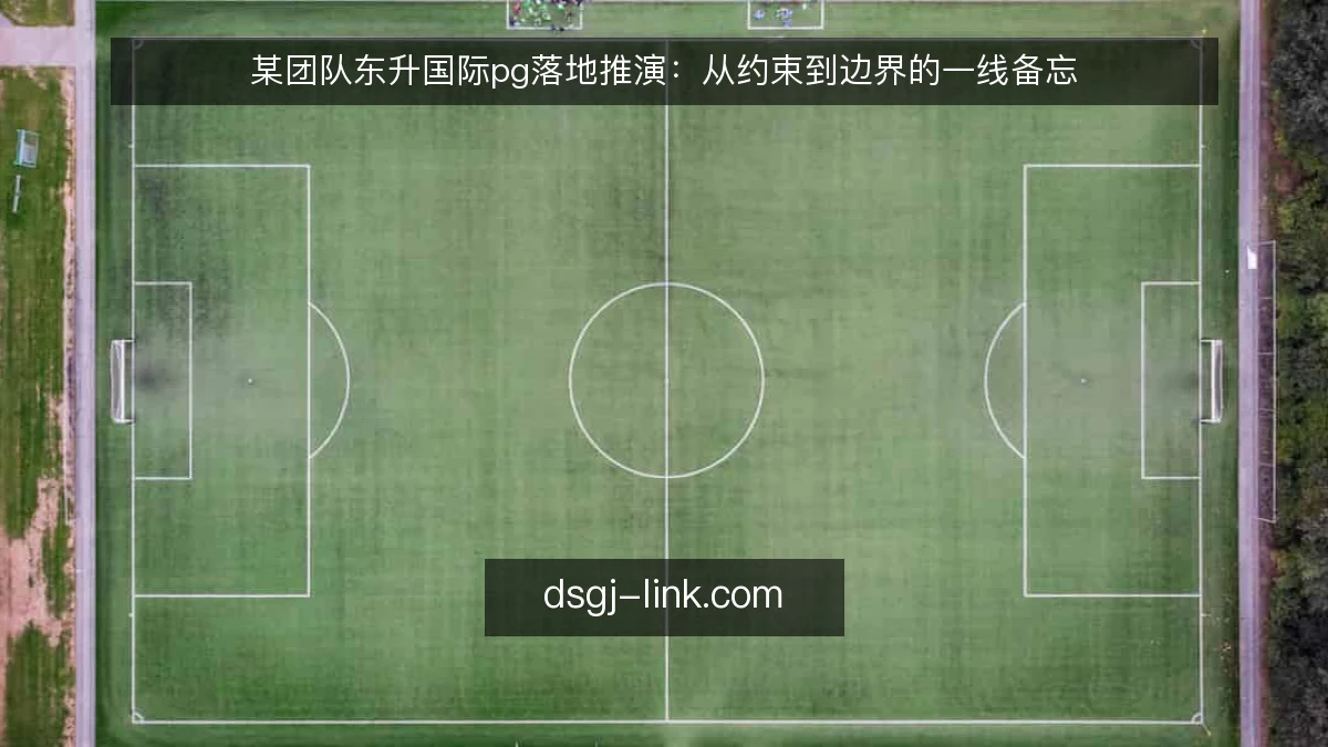某团队东升国际pg落地推演：从约束到边界的一线备忘