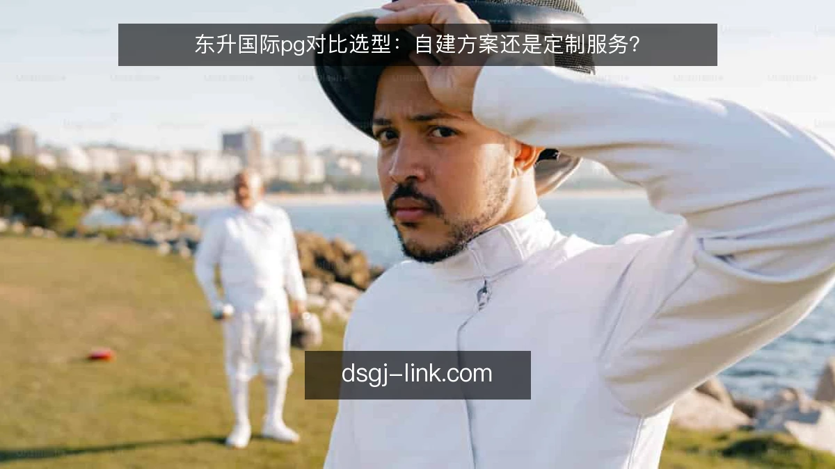 东升国际pg对比选型：自建方案还是定制服务？